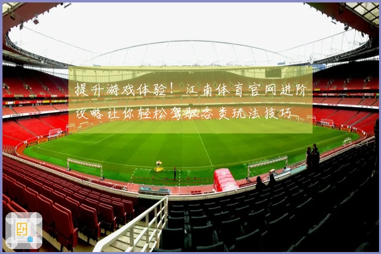 提升游戏体验！江南体育官网进阶攻略让你轻松驾驭各类玩法技巧